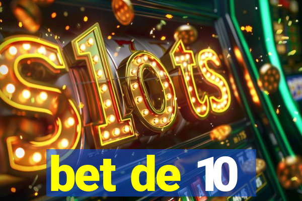 bet de 10